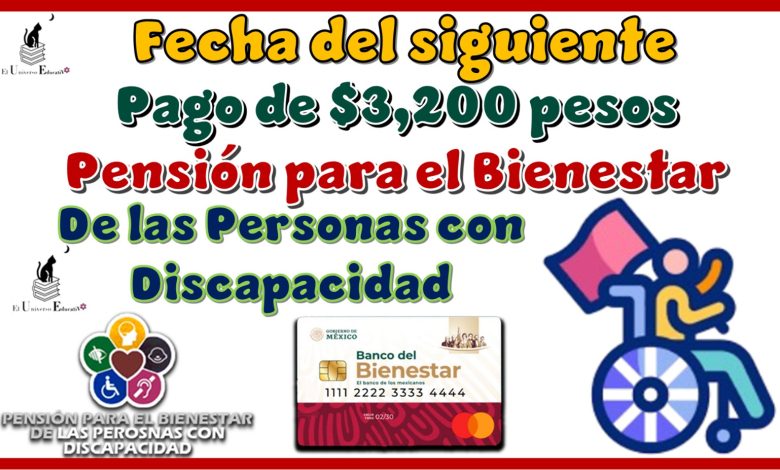 Fecha del siguiente pago de $3,200 pesos | Pensión para el Bienestar de las Personas con Discapacidad