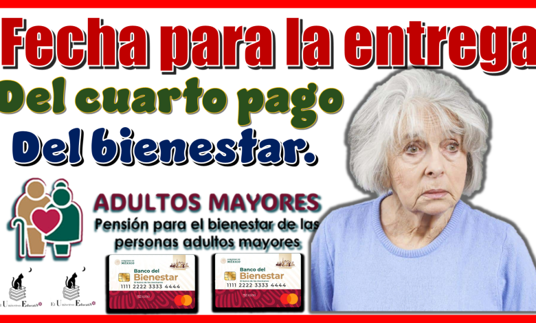 Fecha para la entrega del cuarto pago del bienestar…