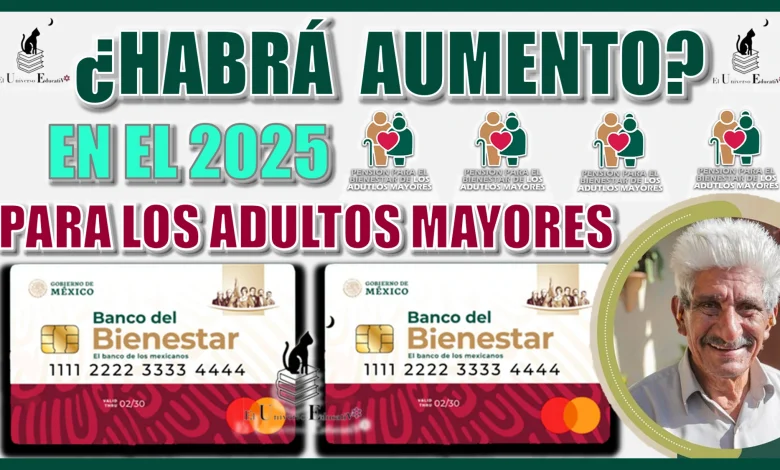 ¿HABRÁ AUMENTO EN EL 2025 PARA LOS ADULTOS MAYORES? | AQUÍ VAS A CONOCER LA INFORMACIÓN COMPLETA 