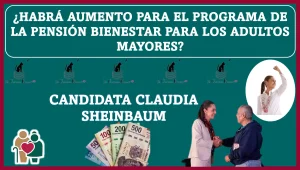 ¿HABRÁ AUMENTO PARA EL PROGRAMA DE LA PENSIÓN BIENESTAR PARA LOS ADULTOS MAYORES? | ¿QUÉ DICE LA CANDIDATA CLAUDIA SHEINBAUM? 