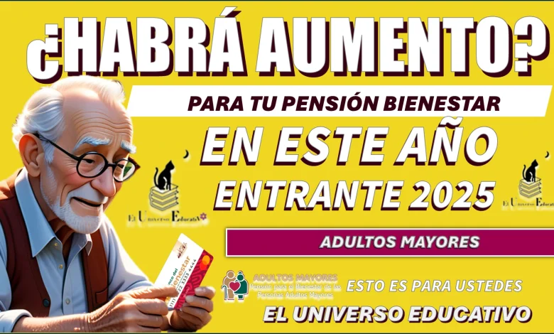 ¿HABRÁ AUMENTO PARA TU PENSIÓN BIENESTAR EN ESTE AÑO ENTRANTE 2025? ADULTOS MAYORES ESTO ES PARA USTEDES