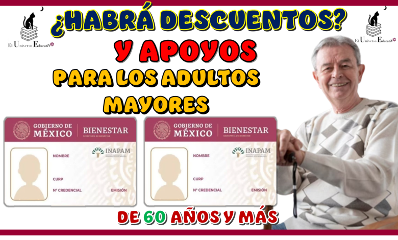 ¿HABRÁ DESCUENTOS Y APOYOS PARA LOS ADULTOS MAYORES DE 60 AÑOS Y MÁS?..¡AQUÍ LOS DETALLES!