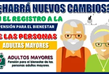 ¿HABRÁ NUEVOS CAMBIOS EN EL REGISTRO A LA PENSIÓN PARA EL BIENESTAR DE LAS PERSONAS ADULTAS MAYORES? | 2025