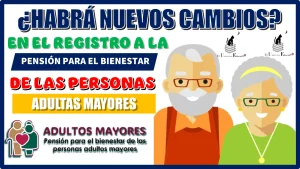 ¿HABRÁ NUEVOS CAMBIOS EN EL REGISTRO A LA PENSIÓN PARA EL BIENESTAR DE LAS PERSONAS ADULTAS MAYORES? | 2025