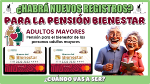 ¿HABRÁ NUEVOS REGISTROS PARA LA PENSIÓN BIENESTAR? | ¿CUÁNDO VAN A SER?