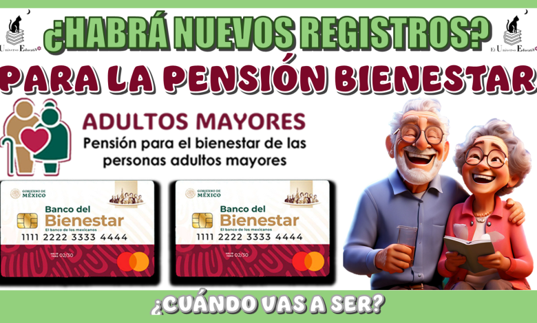 ¿HABRÁ NUEVOS REGISTROS PARA LA PENSIÓN BIENESTAR? | ¿CUÁNDO VAN A SER?