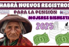 ¿HABRÁ NUEVOS REGISTROS PARA LA PENSIÓN MUJERES BIENESTAR EN EL 2025?