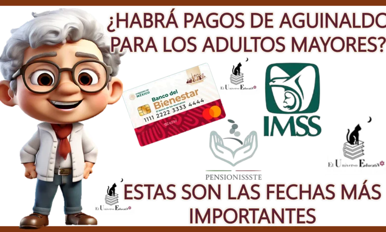 ¿HABRÁ PAGOS DE AGUINALDO PARA LOS ADULTOS MAYORES?... ESTAS SON LAS FECHAS MÁS IMPORTANTE PARA LAS Y LOS PENSIONADOS DE ESTAS PENSIONES