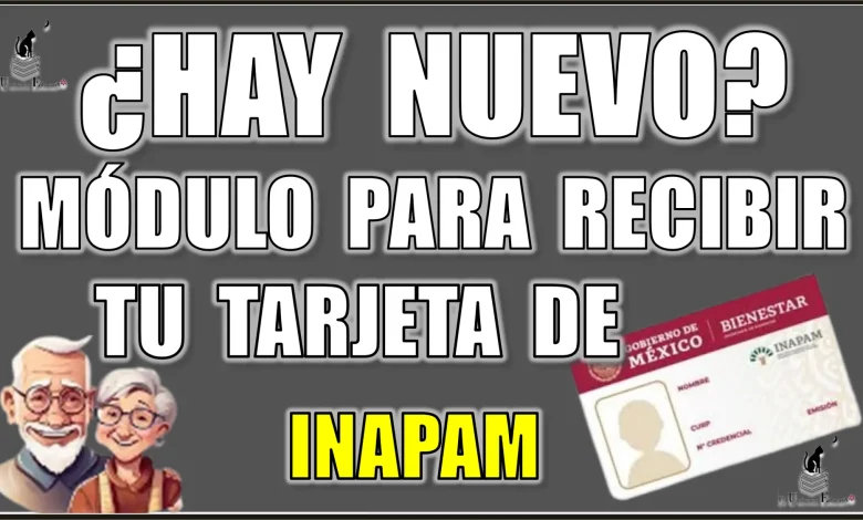 ¿HAY NUEVO MÓDULO PARA RECIBIR TU TARJETA DE INAPAM?... AQUÍ TE TENGO