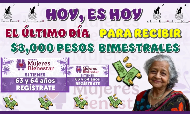 HOY, ES HOY EL ÚLTIMO DÍA PARA RECIBIR $3,000 PESOS BIMESTRALES 