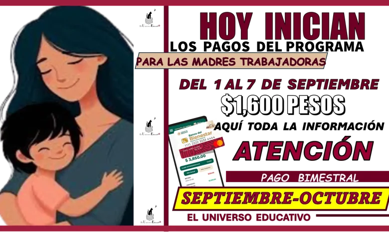 HOY INICIAN LOS PAGOS DEL PROGRAMA DE APOYO PARA LAS MADRES TRABAJADORAS… DEL 1 AL 7 DE SEPTIEMBRE | $1,600 PESOS 