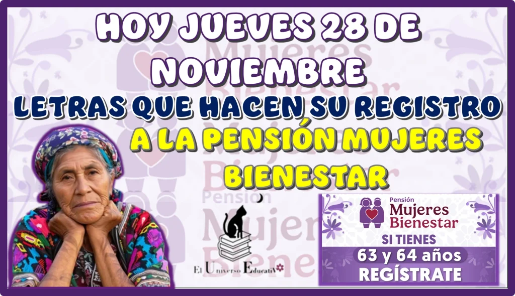 HOY JUEVES 28 DE NOVIEMBRE | ¡ATENCIÓN AQUÍ!, ESTAS SON LAS LETRAS QUE HACEN SU REGISTRO A LA PENSIÓN MUJERES BIENESTAR 