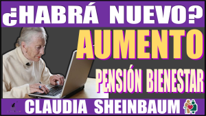 ¿Habrá nuevo aumento de la Pensión Bienestar 2025 con Claudia Sheinbaum?