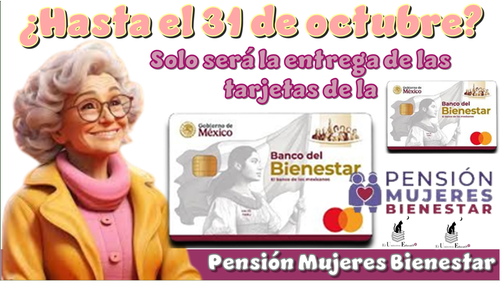 ¿Hasta el 31 de octubre solo será la entrega de las tarjetas de la Pensión Mujeres Bienestar?