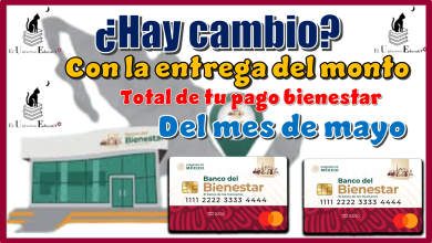 ¿Hay cambio con la entrega del monto total de tu pago bienestar del mes de mayo?