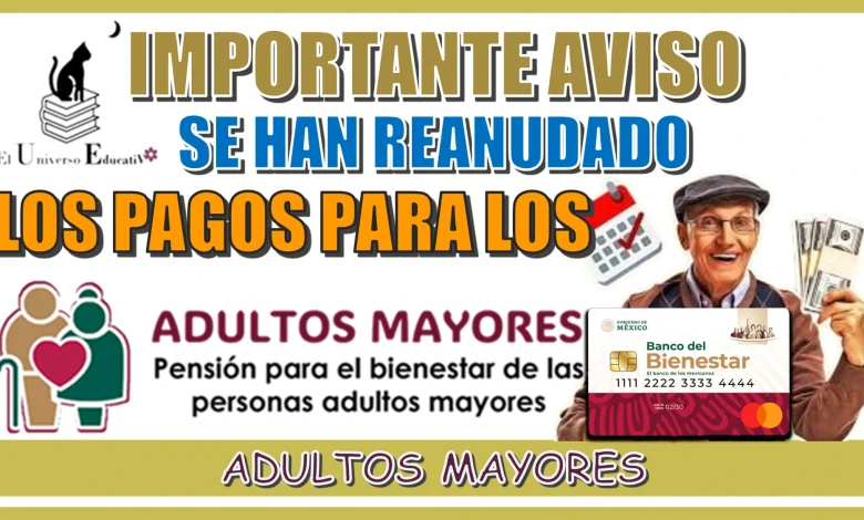 IMPORTANTE AVISO: SE HAN REANUDANDO LOS PAGOS PARA LOS ADULTOS MAYORES 