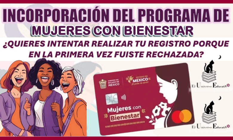 INCOPORACIÓN DEL PROGRAMA DE MUJERES CON BIENESTAR | ¿QUIERES INTENTAR REALIZAR TU REGISTRO PORQUE EN LA PRIMERA VEZ FUISTE RECHAZADA?