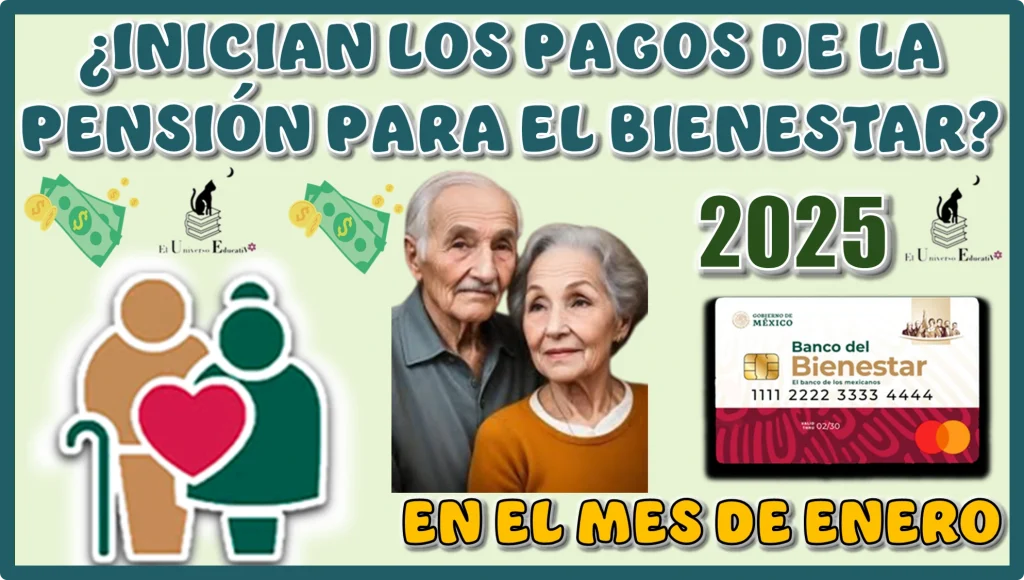 ¿INICIAN LOS PAGOS DE LA PENSIÓN PARA EL BIENESTAR DEL 2025 EN EL MES DE ENERO?