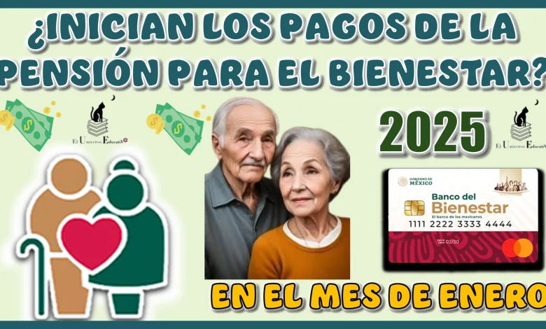 ¿INICIAN LOS PAGOS DE LA PENSIÓN PARA EL BIENESTAR DEL 2025 EN EL MES DE ENERO?