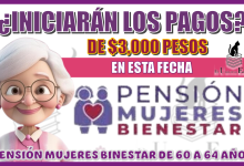 ¿INICIARÁN LOS PAGOS DE $3,000 PESOS EN ESTA FECHA? | PENSIÓN MUJERES BIENESTAR DE 60 A 64 AÑOS