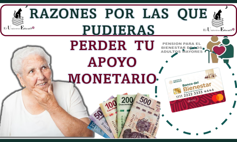 Estas son las razones por las que pudieras perder tu apoyo monetario de la Pensión para el Bienestar. 