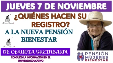 JUEVES 7 DE NOVIEMBRE | ¿QUIÉNES HACEN SU REGISTRO A LA NUEVA PENSIÓN BIENESTAR DE CLAUDIA SHEINBAUM?