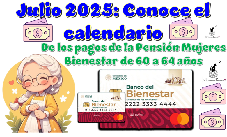 Julio 2025: Conoce el calendario de los pagos de la Pensión Mujeres Bienestar de 60 a 64 años del 2025