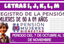 LETRAS I, J, K, L, M | PARA EL REGISTRO DE LA PENSIÓN MUJERES DE 60 A 64 AÑOS | PERIODO DEL 7 DE OCTUBRE AL 30 DE NOVIEMBRE 