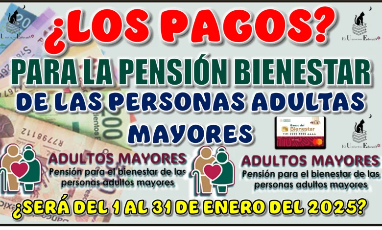 ¿LOS PAGOS PARA LA PENSIÓN BIENESTAR DE LAS PERSONAS ADULTAS MAYORES SERÁ DEL 1 AL 31 DE ENERO DEL 2025?