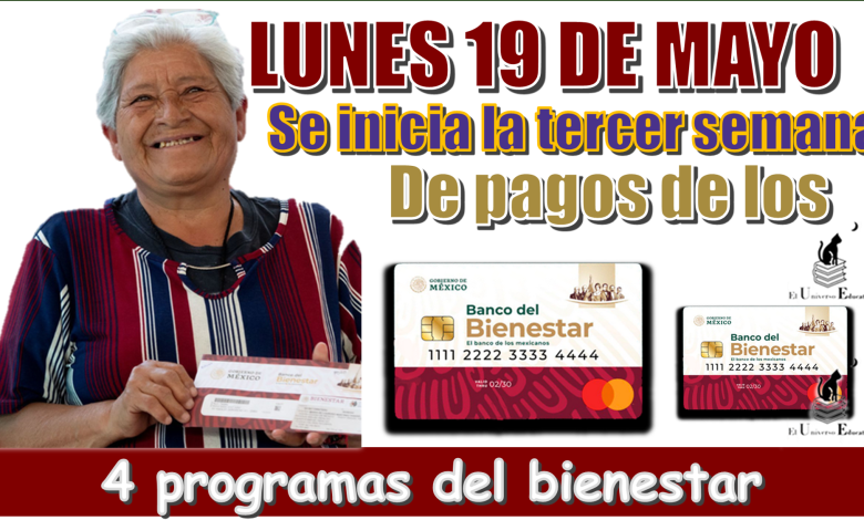 LUNES 19 DE MAYO | Se inicia la tercer semana de pagos de los 4 programa del bienestar 