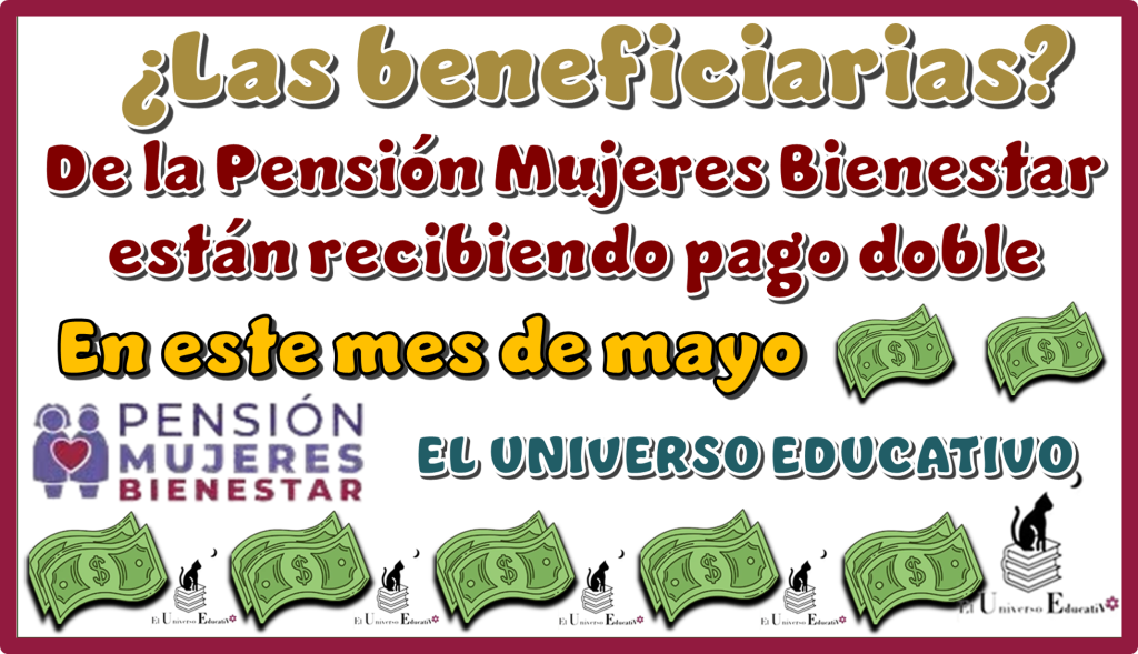 ¿Las beneficiarias de la Pensión Mujeres Bienestar están recibiendo pago doble en este mes de mayo?