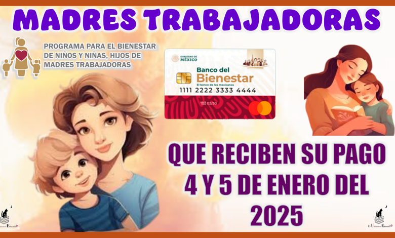 MADRES TRABAJADORAS QUE RECIBEN SU PAGO BIENESTAR LOS DÍAS 4 Y 5 DE ENERO DE ESTE 2025