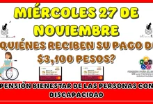 MIÉRCOLES 27 DE NOVIEMBRE | ¿QUIÉNES REDIBEN SU PAGO DE $3,100 PESOS DE LA PENSIÓN BIENESTAR DE LAS PERSONAS CON DISCAPACIDAD?