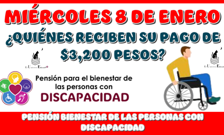 MIÉRCOLES 8 DE ENERO | ¿QUIÉNES RECIBEN SU PAGO DE $3,200 PESOS DE LA PENSIÓN BIENESTAR DE LAS PERSONAS CON DISCAPACIDAD?