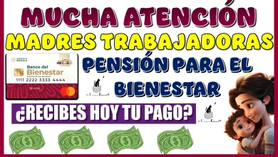 MUCHA ATENCIÓN MADRES TRABAJADORAS… ¿RECIBES HOY TU PAGO?, AQUÍ LOS DETALLES 