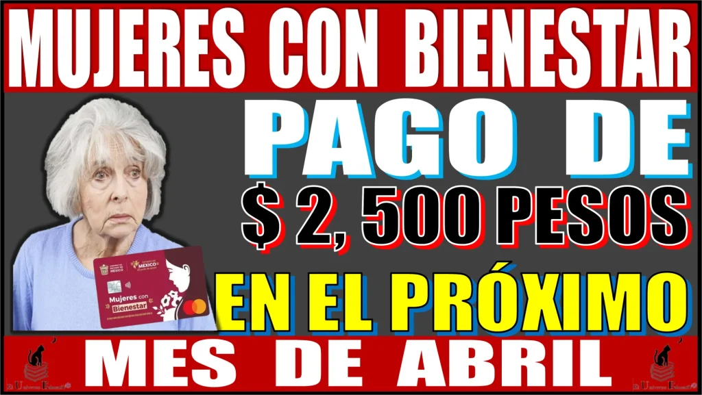MUJERES CON BIENESTAR | PAGO DE $2,500 PESOS EN EL PRÓXIMO MES DE ABRIL 