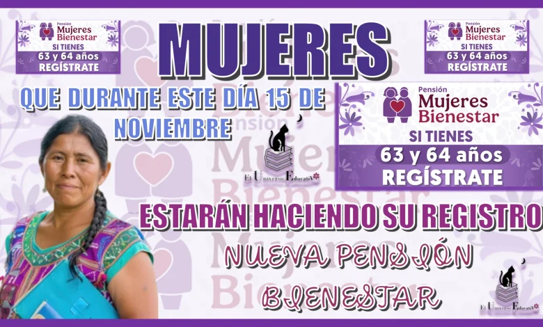 MUJERES QUE DURANTE ESTE DÍA 15 DE NOVIEMBRE ESTARÁN HACIENDO SU REGISTRO | NUEVA PENSIÓN BIENESTAR 