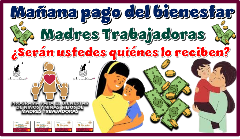 Mañana pago del bienestar | Madres Trabajadoras ¿serán ustedes quiénes lo reciben?