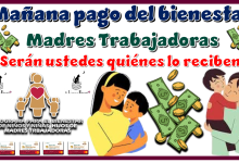 Mañana pago del bienestar | Madres Trabajadoras ¿serán ustedes quiénes lo reciben?