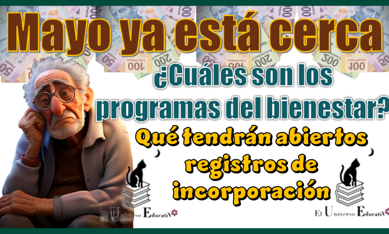 Mayo ya está cerca: ¿Cuáles son los programas del bienestar qué tendrán abiertos registros de incorporación?