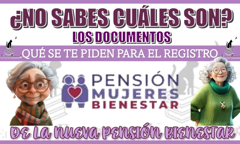 ¿NO SABES CUÁLES SON LOS DOCUMENTOS QUÉ SE TE PIDEN PARA EL REGISTRO DE ESTA NUEVA PENSIÓN BIENESTAR?