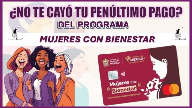 ¿NO TE CAYÓ TU PENÚLTIMO PAGO DEL PROGRAMA MUJERES CON BIENESTAR?