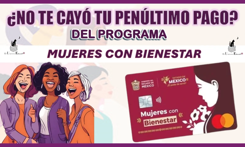 ¿NO TE CAYÓ TU PENÚLTIMO PAGO DEL PROGRAMA MUJERES CON BIENESTAR?