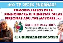 ¡NO TE DEJES ENGAÑAR!...RUMORES FALSOS DE LA PENSIÓN PARA EL BIENESTAR DE LAS PERSONAS ADULTAS MAYORES 2025 