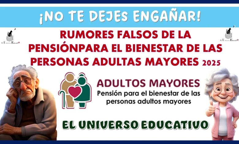 ¡NO TE DEJES ENGAÑAR!...RUMORES FALSOS DE LA PENSIÓN PARA EL BIENESTAR DE LAS PERSONAS ADULTAS MAYORES 2025 