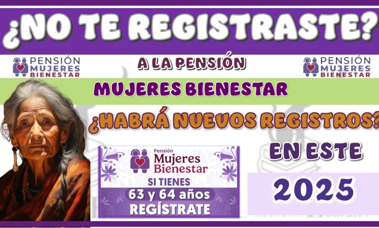 ¿NO TE REGISTRASTE A LA PENSIÓN MUJERES BIENESTAR?...¿HABRÁ NUEVOS REGISTROS EN ESTE 2025?