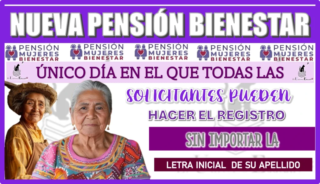 NUEVA PENSIÓN BIENESTAR | ESTE ES EL ÚNICO DÍA EN EL QUE TODAS LAS SOLICITANTES PUEDEN HACER SU REGISTRO SIN IMPORTAR LA LETRA INICIAL DE SU APELLIDO 