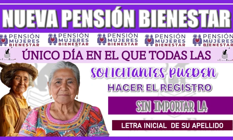 NUEVA PENSIÓN BIENESTAR | ESTE ES EL ÚNICO DÍA EN EL QUE TODAS LAS SOLICITANTES PUEDEN HACER SU REGISTRO SIN IMPORTAR LA LETRA INICIAL DE SU APELLIDO 