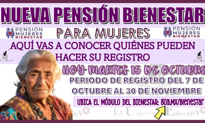 NUEVA PENSIÓN BIENESTAR PARA MUJERES | AQUÍ VAS A CONOCER QUIÉNES PUEDEN HACER SU REGISTRO EL DÍA DE HOY MARTES 15 DE OCTUBRE 