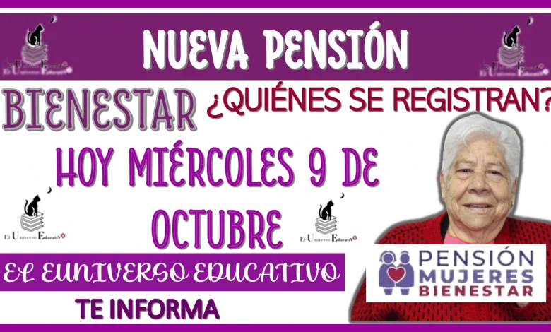 NUEVA PENSIÓN BIENESTAR | ¿QUIÉNES SE REGISTRAN HOY MIÉRCOLES 9 DE OCTUBRE? 